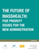 The Future of MassHealth: Five Priority Issues for the New Administration The Future of MassHealth: Five Priority Issues for the New Administration