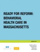 Ready for Reform: Behavioral Health Care in Massachusetts Ready for Reform: Behavioral Health Care in Massachusetts