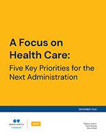 A Focus on Health Care: Five Key Priorities for the Next Administration A Focus on Health Care: Five Key Priorities for the Next Administration