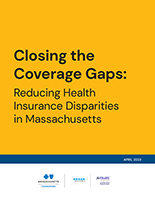Closing the Coverage Gaps: Reducing Health Insurance Disparities in Massachusetts Closing the Coverage Gaps: Reducing Health Insurance Disparities in Massachusetts