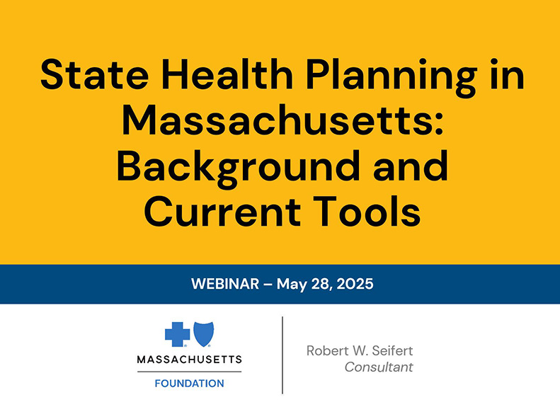 WEBINAR: State Health Planning to Improve Access to Care in Massachusetts: Needs and Current Tools WEBINAR: State Health Planning to Improve Access to Care in Massachusetts: Needs and Current Tools