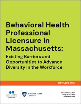 Behavioral Health Professional Licensure in Massachusetts: Existing Barriers and Opportunities to Advance Diversity in the Workforce Behavioral Health Professional Licensure in Massachusetts: Existing Barriers and Opportunities to Advance Diversity in the Workforce