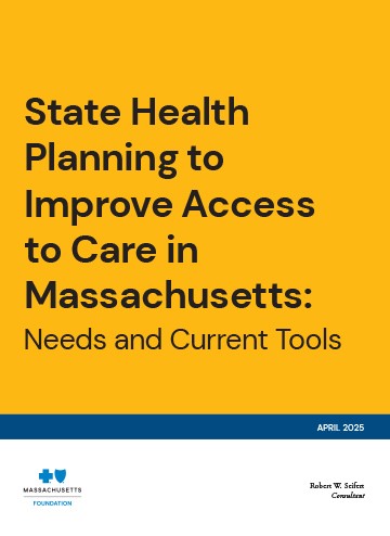 State Health Planning to Improve Access to Care in Massachusetts: Needs and Current Tools State Health Planning to Improve Access to Care in Massachusetts: Needs and Current Tools